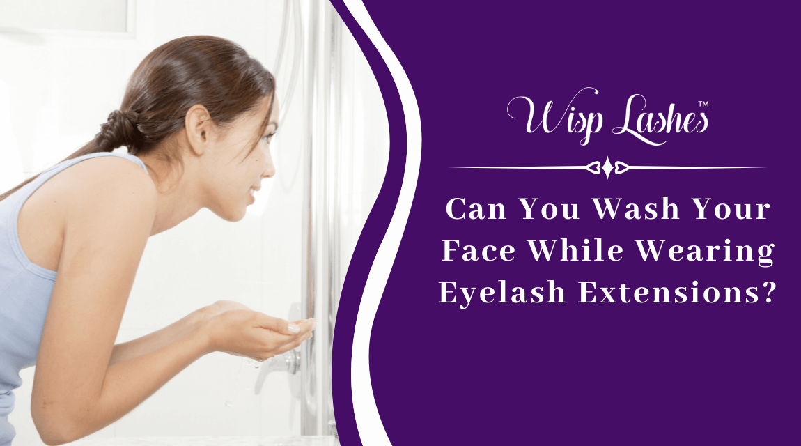 Can You Wash Your Face While Wearing Eyelash Extensions_